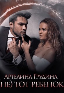 ( Не) тот ребенок — Артелина Грудина