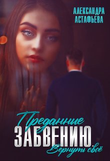 Преданные забвению. Вернуть своё — Александра Астафьева