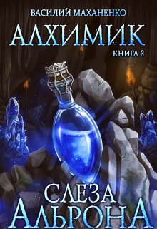 Алхимик. Книга 3. Слеза Альрона — Василий Маханенко