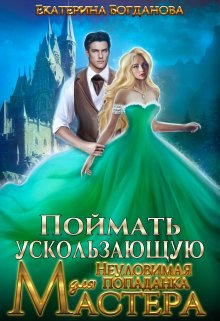 Поймать ускользающую. Неуловимая попаданка для Мастера — Екатерина Богданова