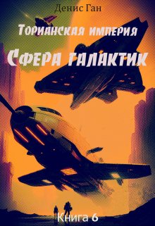 Торианская империя. Книга 6. Сфера галактик. — Денис Ган