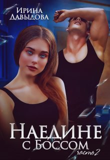 Наедине с Боссом — 2 часть — Ирина Давыдова