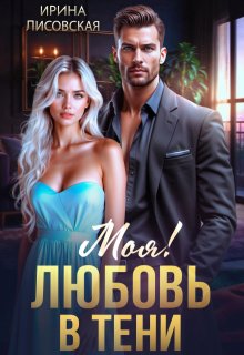 Моя! Любовь в тени — Ирина Лисовская