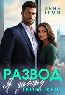 Развод. Я заберу твою жену — Анна Гром