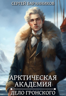 Арктическая академия. Дело Гронского — Сергей Баранников