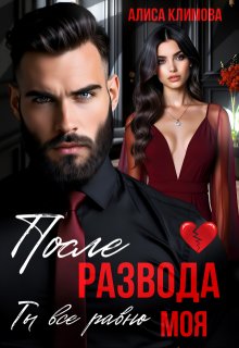 После развода. Ты всё равно моя — Алиса Климова