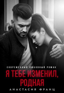 Я тебе изменил, родная — Анастасия Франц