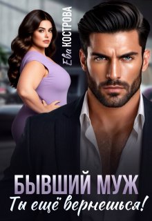 Бывший муж. Ты еще вернешься! — Ева Кострова