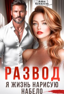 Развод. Я жизнь нарисую набело — Анна Ковалева